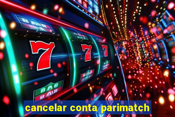 cancelar conta parimatch